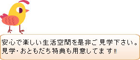安心で楽しい生活空間を是非ご見学下さい。